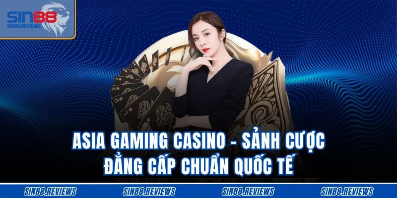 Asia Gaming Casino – Sảnh Cược Đẳng Cấp Chuẩn Quốc Tế