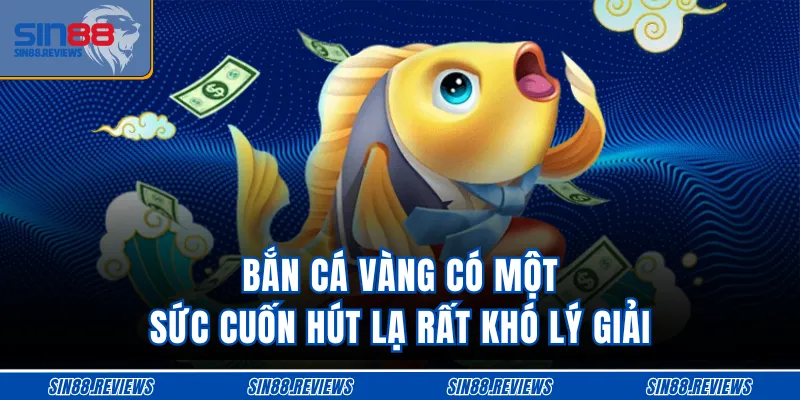 Bắn cá vàng có một sức cuốn hút lạ rất khó lý giải