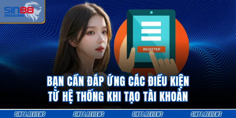 Bạn cần đáp ứng các điều kiện từ hệ thống khi tạo tài khoản