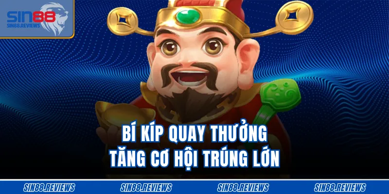 Bí kíp quay thưởng tăng cơ hội trúng lớn