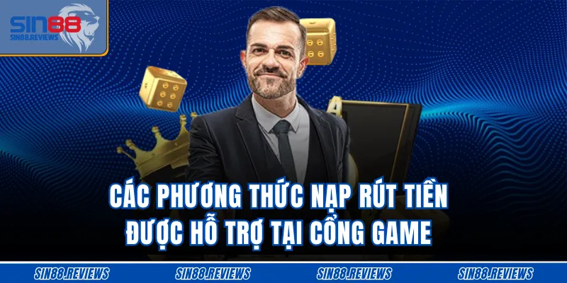 Các phương thức nạp rút tiền được hỗ trợ tại cổng game