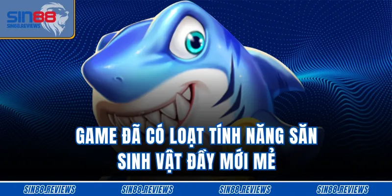 Game đã có loạt tính năng săn sinh vật đầy mới mẻ