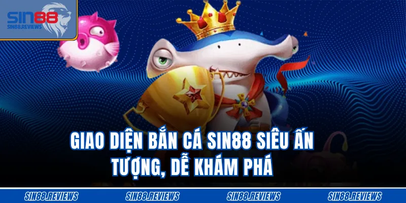 Giao diện bắn cá SIN88 siêu ấn tượng, dễ khám phá