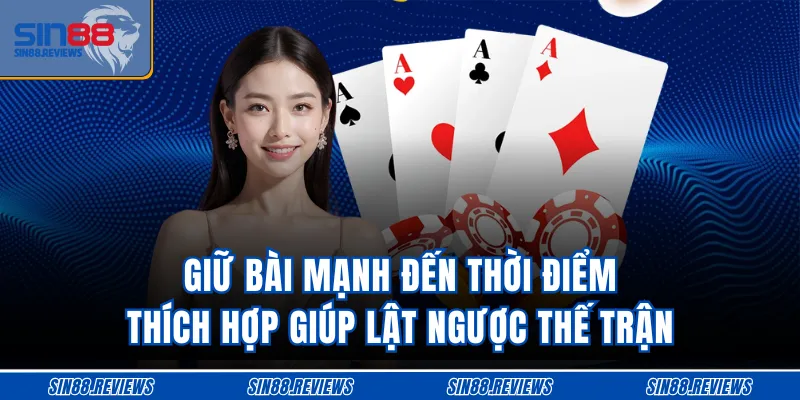 Giữ bài mạnh đến thời điểm thích hợp giúp lật ngược thế trận