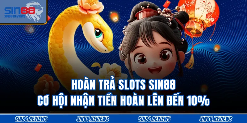Hoàn Trả Slots SIN88  Cơ Hội Nhận Tiền Hoàn Lên Đến 10%