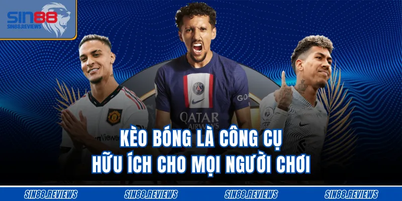 Kèo bóng là công cụ hữu ích cho mọi người chơi