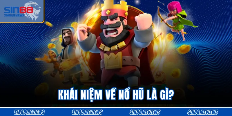 Khái niệm về nổ hũ là gì?