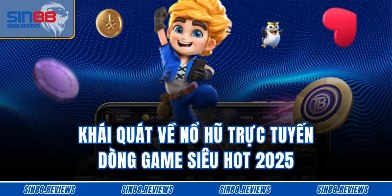 Khái quát về nổ hũ trực tuyến - Dòng game siêu hot 2025