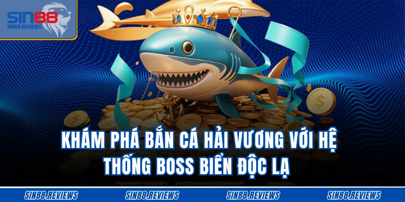 Khám Phá Bắn Cá Hải Vương Với Hệ Thống Boss Biển Độc Lạ