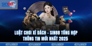 Luật Chơi Xì Dách - Sin88 Tổng Hợp Thông Tin Mới Nhất 2025