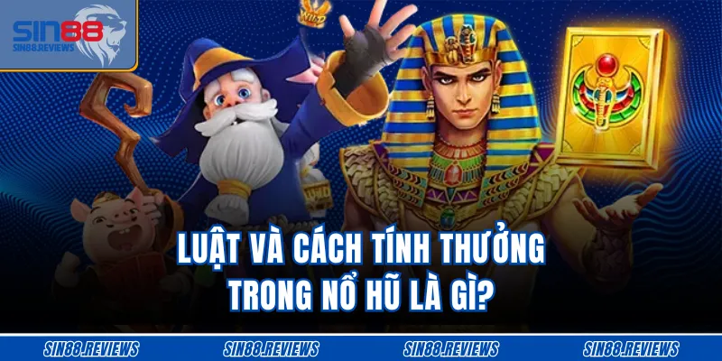 Luật và cách tính thưởng trong nổ hũ là gì?