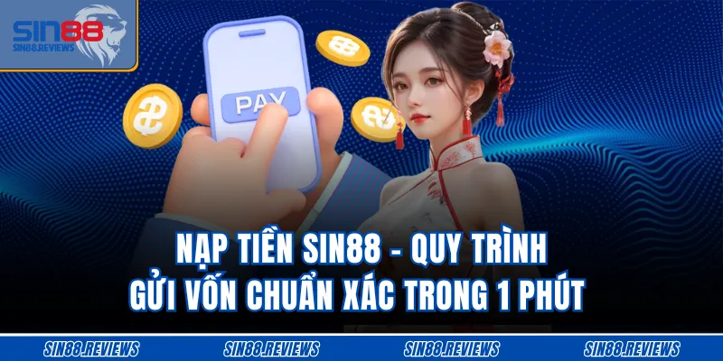 Nạp Tiền Sin88 - Quy Trình Gửi Vốn Chuẩn Xác Trong 1 Phút