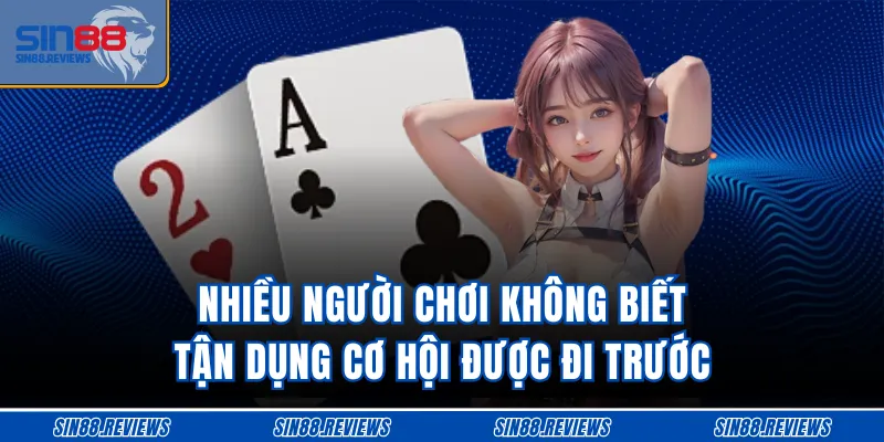 Nhiều người chơi không biết tận dụng cơ hội được đi trước