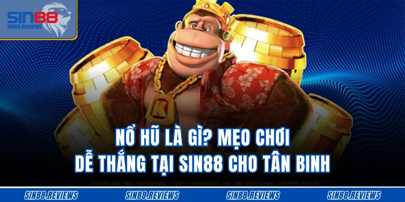 Nổ Hũ Là Gì? Mẹo Chơi Dễ Thắng Tại SIN88 Cho Tân Binh
