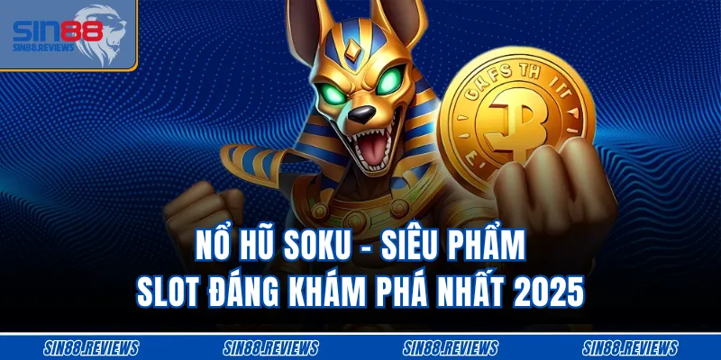 Nổ Hũ Soku - Siêu Phẩm Slot Đáng Khám Phá Nhất 2025