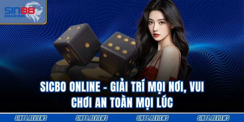 Sicbo online - giải trí mọi nơi, vui chơi an toàn mọi lúc