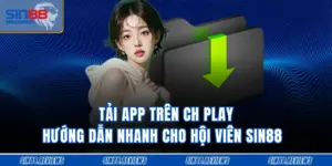 Tải App Trên CH Play - Hướng Dẫn Nhanh Cho Hội Viên Sin88