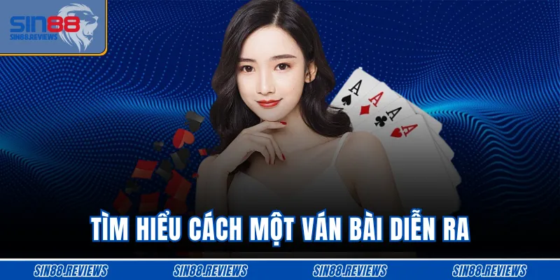 Tìm hiểu cách một ván bài diễn ra