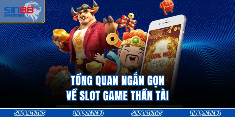 Tổng quan ngắn gọn về slot game Thần Tài