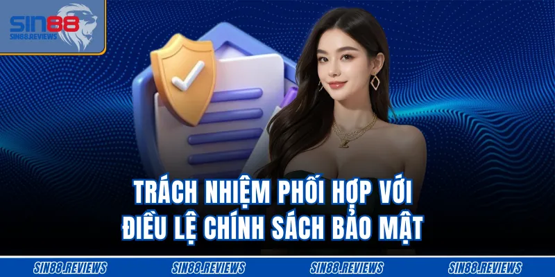  Trách nhiệm phối hợp với điều lệ chính sách bảo mật