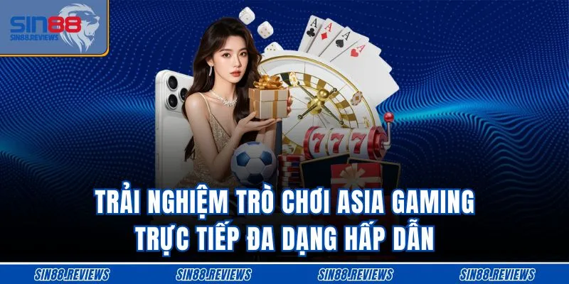 Trải nghiệm trò chơi Asia Gaming trực tiếp đa dạng hấp dẫn
