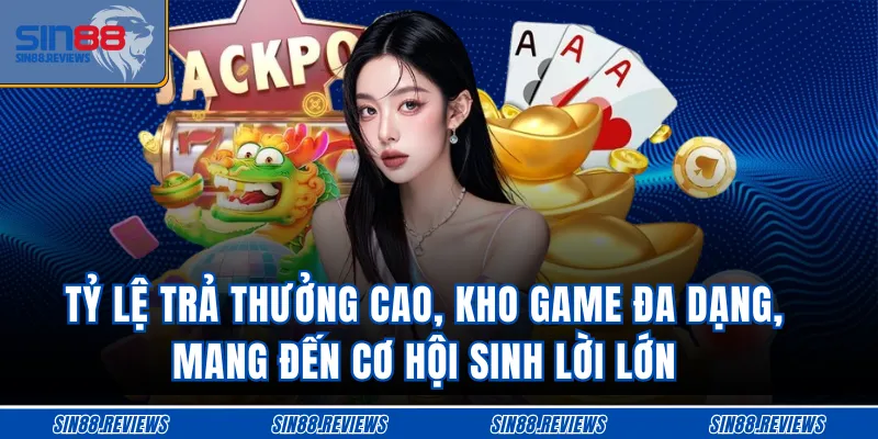Tỷ lệ trả thưởng cao, kho game đa dạng, mang đến cơ hội sinh lời lớn
