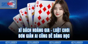 Xì Dách Hoàng Gia - Luật Chơi Đơn Giản Ai Cũng Dễ Dàng Học