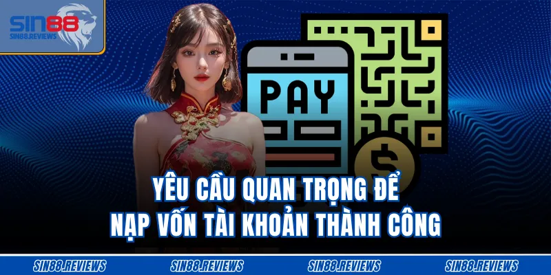 Yêu cầu quan trọng để nạp vốn tài khoản thành công